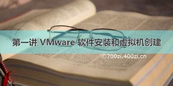 第一讲 VMware 软件安装和虚拟机创建