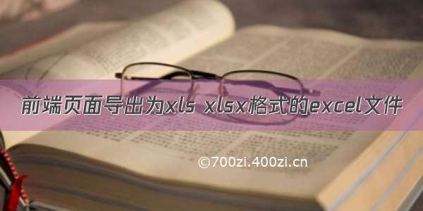 前端页面导出为xls xlsx格式的excel文件