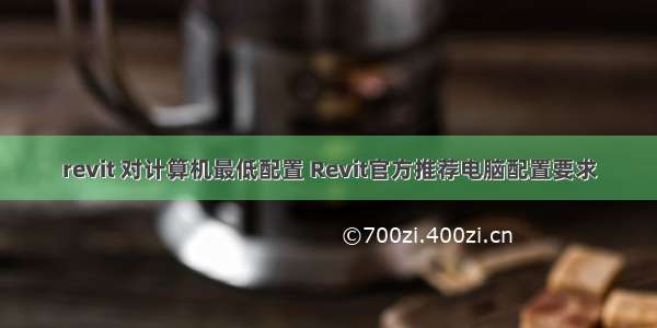 revit 对计算机最低配置 Revit官方推荐电脑配置要求