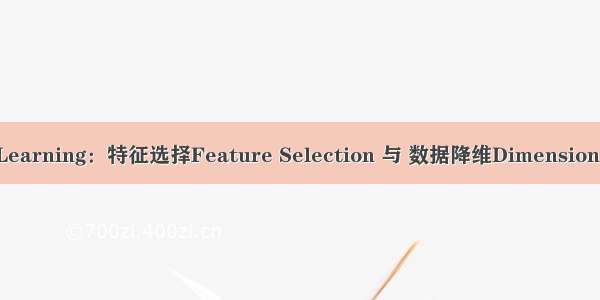 机器学习Machine Learning：特征选择Feature Selection 与 数据降维Dimension Reduction的区别？