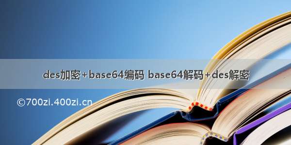 des加密+base64编码 base64解码+des解密