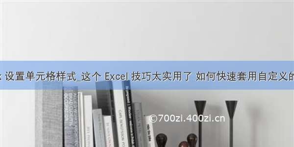 XSSFWorkbook 设置单元格样式_这个 Excel 技巧太实用了 如何快速套用自定义的单元格样式？...