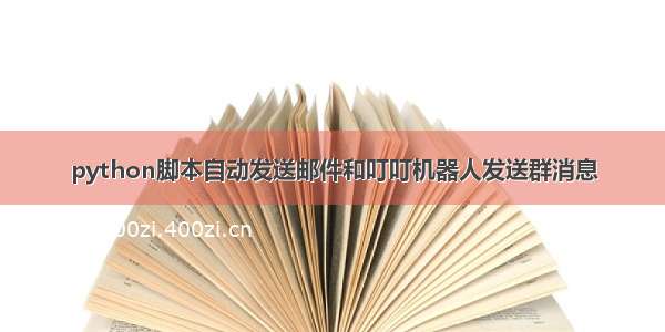 python脚本自动发送邮件和叮叮机器人发送群消息