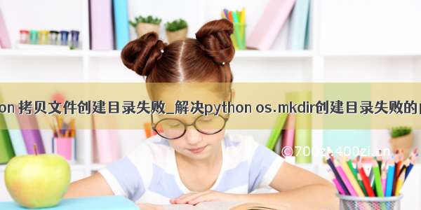 python 拷贝文件创建目录失败_解决python os.mkdir创建目录失败的问题