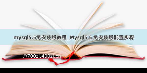 mysql5.5免安装版教程_Mysql5.5 免安装版配置步骤