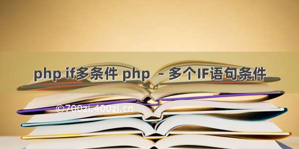 php if多条件 php  – 多个IF语句条件