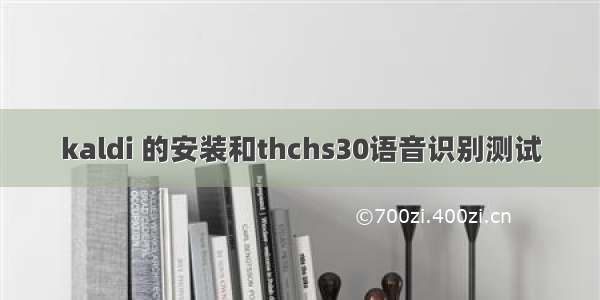 kaldi 的安装和thchs30语音识别测试