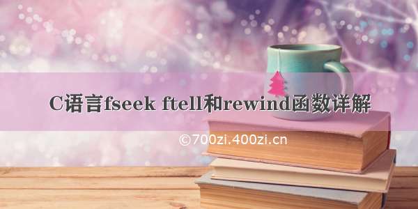 C语言fseek ftell和rewind函数详解