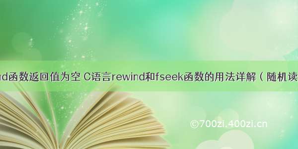 C语言rewind函数返回值为空 C语言rewind和fseek函数的用法详解（随机读写文件）...