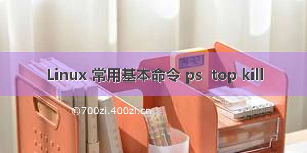 Linux 常用基本命令 ps  top kill