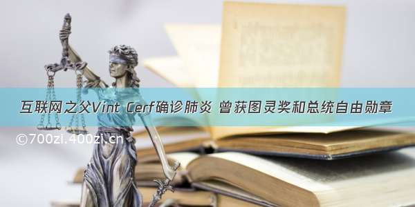 互联网之父Vint Cerf确诊肺炎 曾获图灵奖和总统自由勋章