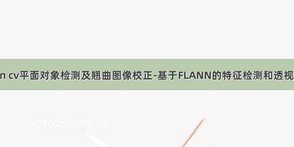 open cv平面对象检测及翘曲图像校正-基于FLANN的特征检测和透视变换