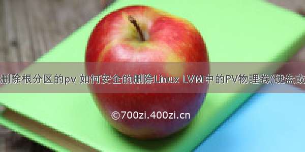 linux 误删除根分区的pv 如何安全的删除Linux LVM中的PV物理卷(硬盘或分区)(4)