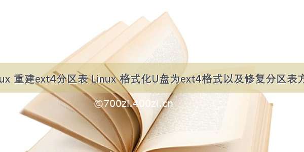 linux 重建ext4分区表 Linux 格式化U盘为ext4格式以及修复分区表方法