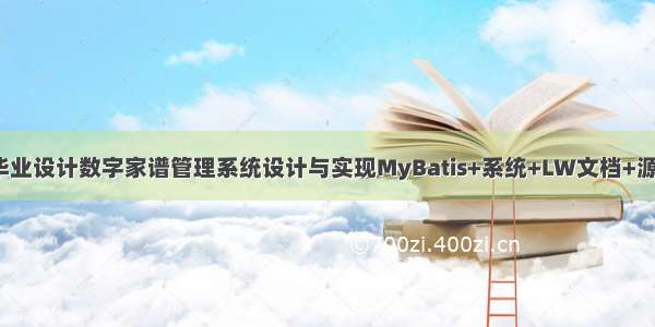 java计算机毕业设计数字家谱管理系统设计与实现MyBatis+系统+LW文档+源码+调试部署