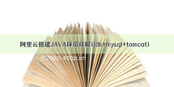 阿里云搭建JAVA环境详解(jdk+mysql+tomcat)