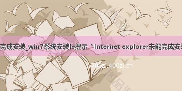 安装ie9提示未能完成安装_win7系统安装Ie提示“Internet explorer未能完成安装”的解决方法...