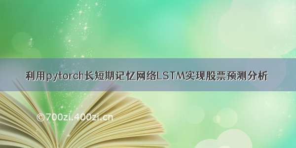 利用pytorch长短期记忆网络LSTM实现股票预测分析