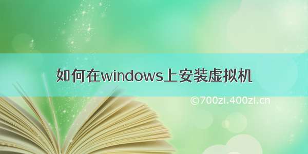 如何在windows上安装虚拟机