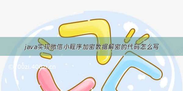 java实现微信小程序加密数据解密的代码怎么写