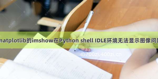 matplotlib的imshow在Python shell IDLE环境无法显示图像问题