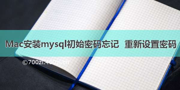 Mac安装mysql初始密码忘记  重新设置密码