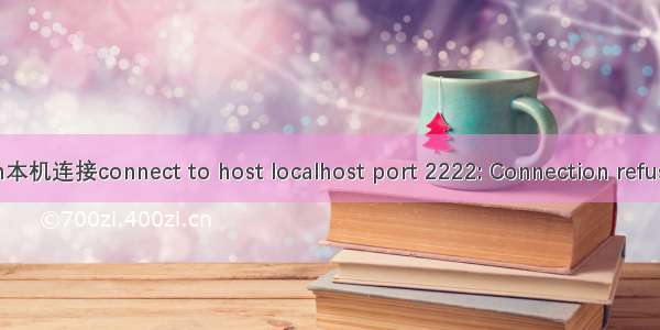 ssh本机连接connect to host localhost port 2222: Connection refused