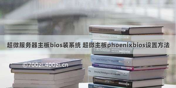 超微服务器主板bios装系统 超微主板phoenixbios设置方法