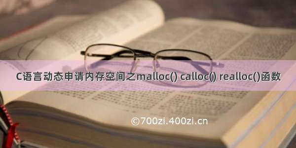 C语言动态申请内存空间之malloc() calloc() realloc()函数