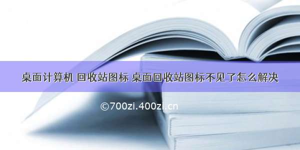 桌面计算机 回收站图标 桌面回收站图标不见了怎么解决