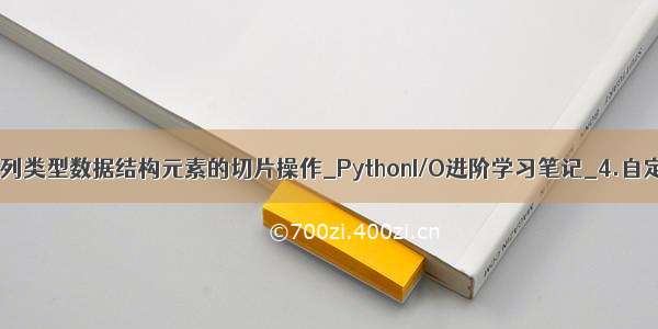 python中的序列类型数据结构元素的切片操作_PythonI/O进阶学习笔记_4.自定义序列类(序