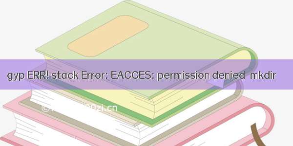 gyp ERR! stack Error: EACCES: permission denied  mkdir