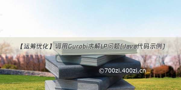 【运筹优化】调用Gurobi求解LP问题(Java代码示例)