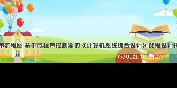 计算机微程序流程图 基于微程序控制器的《计算机系统综合设计》课程设计指导书.doc...