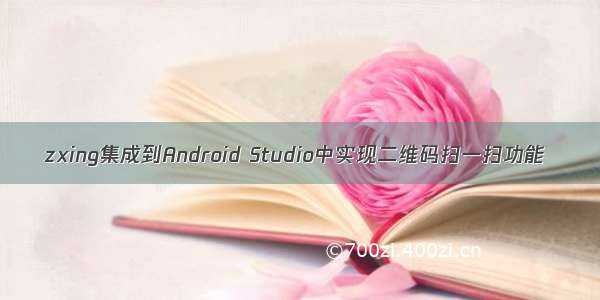 zxing集成到Android Studio中实现二维码扫一扫功能