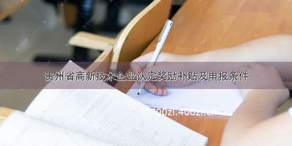 贵州省高新技术企业认定奖励补贴及申报条件