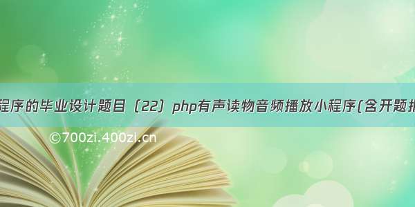 基于微信小程序的毕业设计题目（22）php有声读物音频播放小程序(含开题报告 任务书 