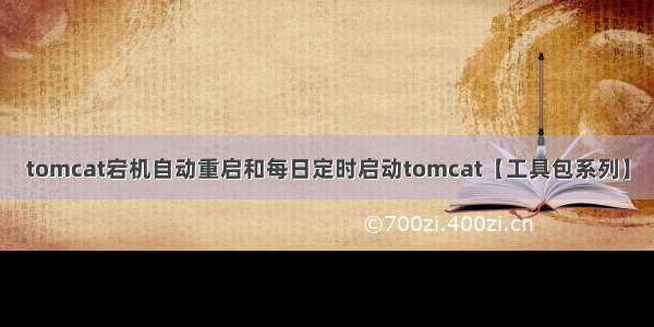 tomcat宕机自动重启和每日定时启动tomcat【工具包系列】