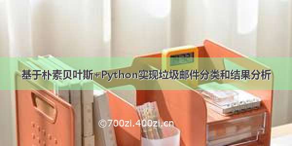 基于朴素贝叶斯+Python实现垃圾邮件分类和结果分析