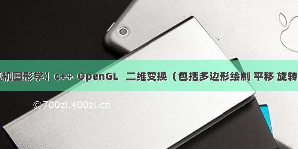 【计算机图形学】c++  OpenGL   二维变换（包括多边形绘制 平移 旋转及缩放）