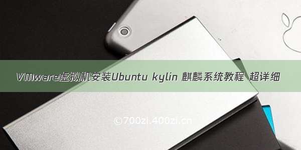 VMware虚拟机安装Ubuntu kylin 麒麟系统教程 超详细