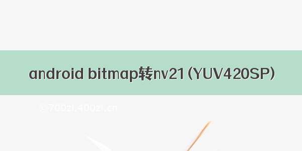 android bitmap转nv21(YUV420SP)