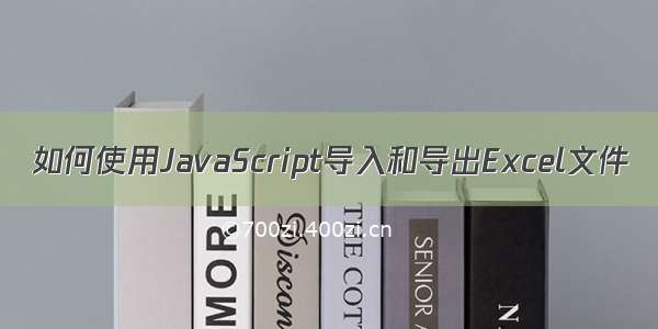 如何使用JavaScript导入和导出Excel文件