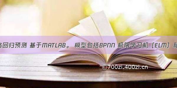 浅层神经网络回归预测 基于MATLAB。 模型包括BPNN 极限学习机（ELM）和Elman网络