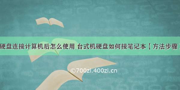 硬盘连接计算机后怎么使用 台式机硬盘如何接笔记本【方法步骤】