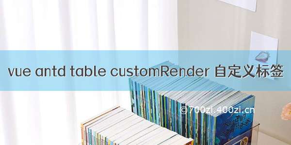 vue antd table customRender 自定义标签
