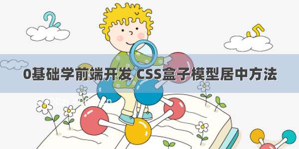 0基础学前端开发 CSS盒子模型居中方法