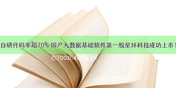 自研代码率超70% 国产大数据基础软件第一股星环科技成功上市！