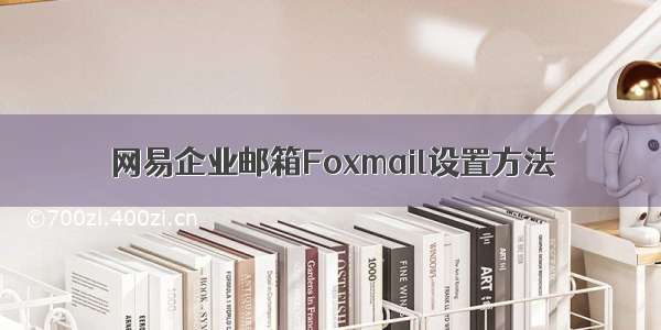 网易企业邮箱Foxmail设置方法