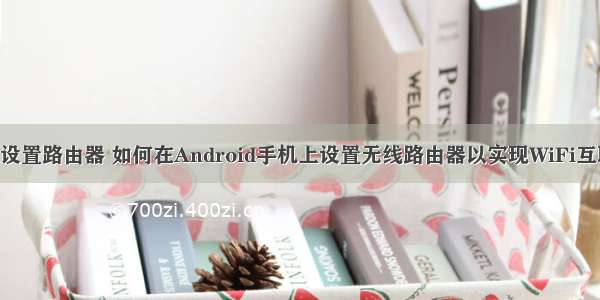 android设置路由器 如何在Android手机上设置无线路由器以实现WiFi互联网访问